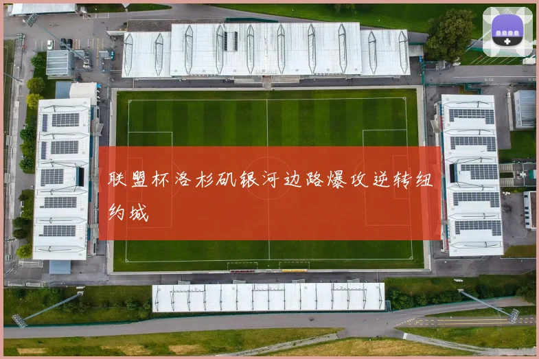 联盟杯洛杉矶银河边路爆攻逆转纽约城