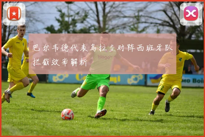 巴尔韦德代表乌拉圭对阵西班牙队拦截效率解析