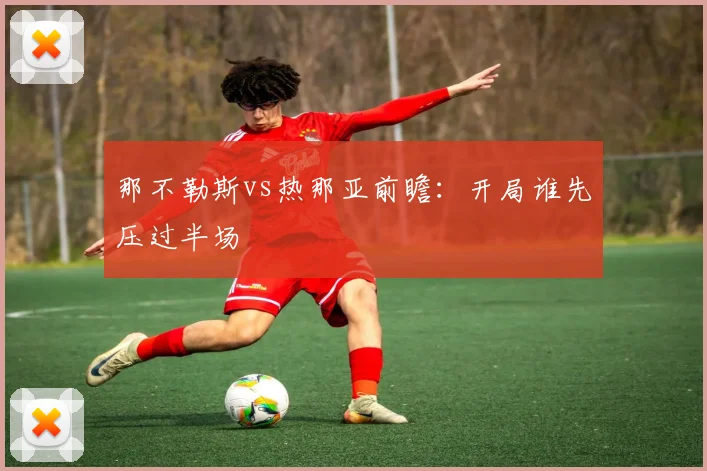 那不勒斯vs热那亚前瞻：开局谁先压过半场