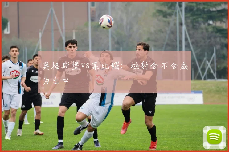 奥格斯堡vs莱比锡:远射会不会成为出口