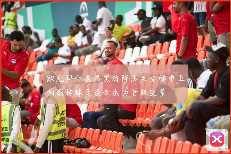 欧冠拜仁慕尼黑对阵法兰克福中卫向前传球是否会成为晋级变量