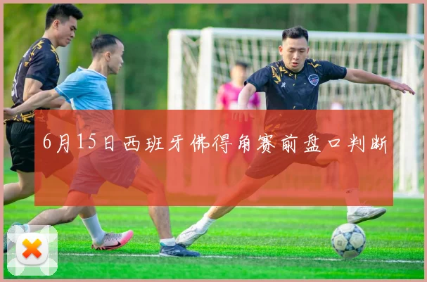 6月15日西班牙佛得角赛前盘口判断